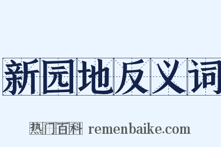 新园地反义词是什么意思的图片